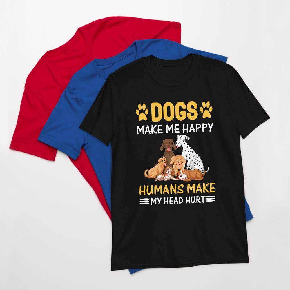 Dogs Make Me Happy Humans Make My Head Hurt T-shirt - Pooch Ooze